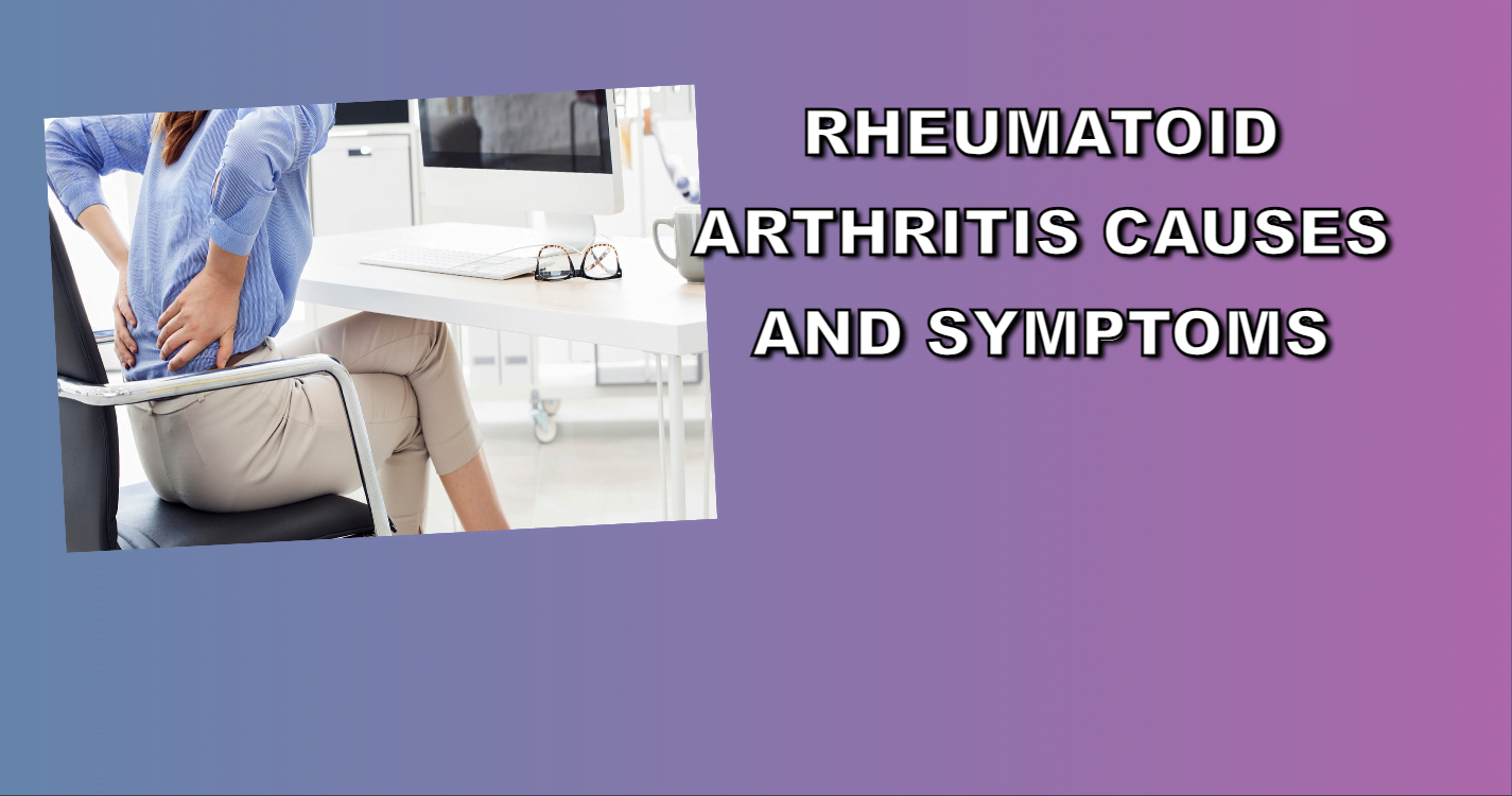 Rheumatoid Arthritis: Causes, Symptoms, And Treatment - A Comprehensive Guide