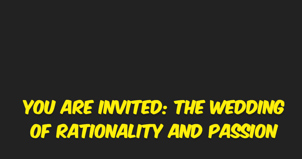 You Are Invited The Wedding of Rationality  and Passion The story of rationality wedding  Junoon Incredible story indeed!Also the story of my second birth, which transformed me into a twice-born personLet us begin the story:Here I amThe Tsunami of rationality is over