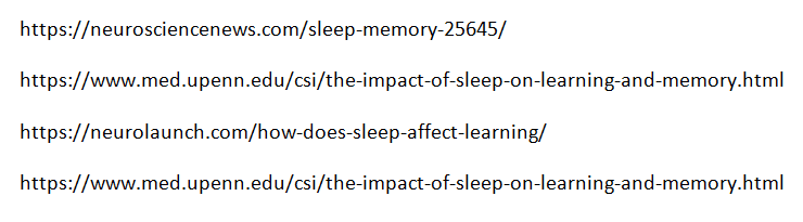 https://neurosciencenews.com/sleep-memory-25645/
https://www.med.upenn.edu/csi/the-impact-of-sleep-on-learning-and-memory.html
https://neurolaunch.com/how-does-sleep-affect-learning/
https://www.med.upenn.edu/csi/the-impact-of-sleep-on-learning-and-memory.html
